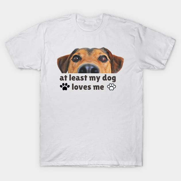 At least my dog loves me T-Shirt by MoreArt15